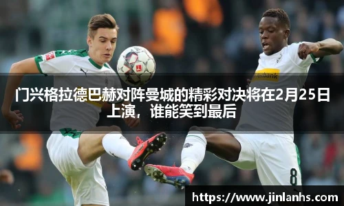 门兴格拉德巴赫对阵曼城的精彩对决将在2月25日上演，谁能笑到最后